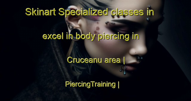 Skinart Specialized classes in excel in body piercing in Cruceanu area | PiercingTraining | PiercingClasses | SkinartTraining-Romania